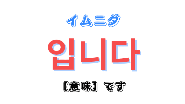 韓国語「입니다（イムニダ）」の意味と使い方